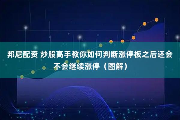 邦尼配资 炒股高手教你如何判断涨停板之后还会不会继续涨停（图解）